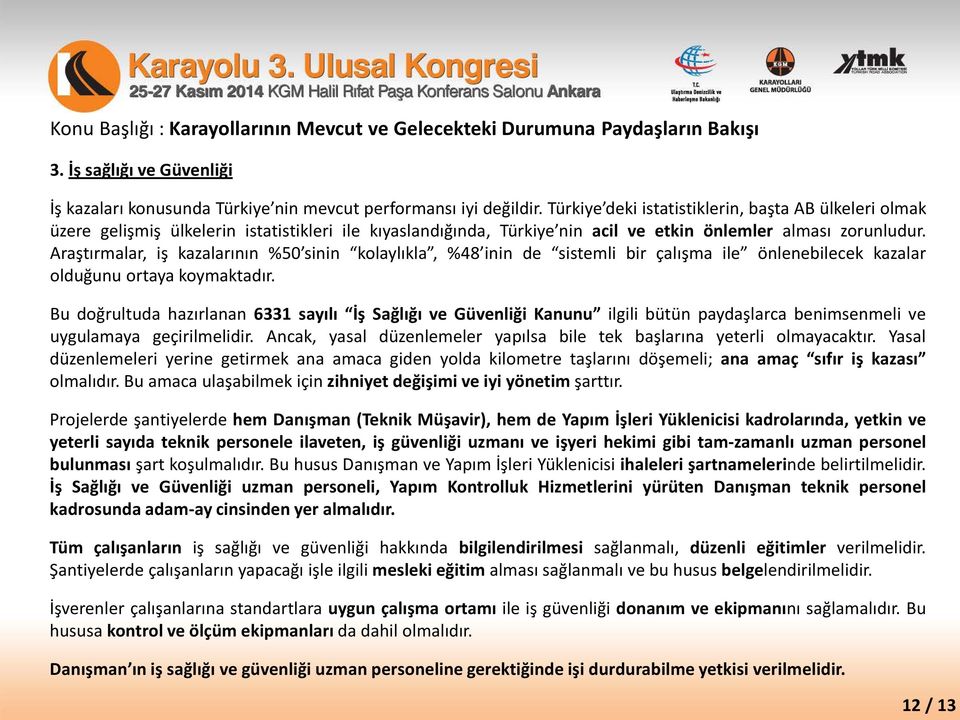 Araştırmalar, iş kazalarının %50 sinin kolaylıkla, %48 inin de sistemli bir çalışma ile önlenebilecek kazalar olduğunu ortaya koymaktadır.