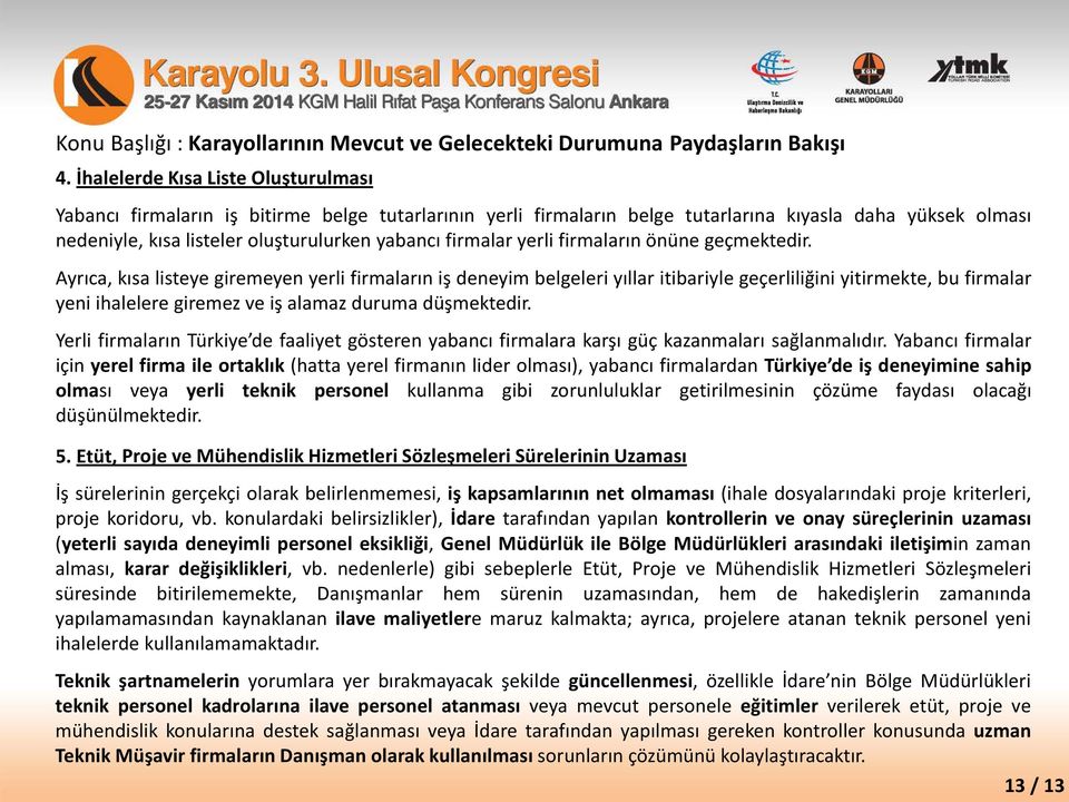 Ayrıca, kısa listeye giremeyen yerli firmaların iş deneyim belgeleri yıllar itibariyle geçerliliğini yitirmekte, bu firmalar yeni ihalelere giremez ve iş alamaz duruma düşmektedir.