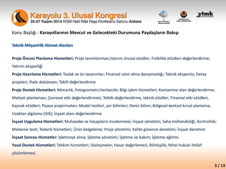 değerlendirme; Maliyet planlaması; Çevresel etki değerlendirmesi; Tetkik-değerlendirme, teknik etüdler; Finansal etki etüdleri, Kaynak etüdleri; Piyasa araştırmaları; Model testleri, yer bilimleri;