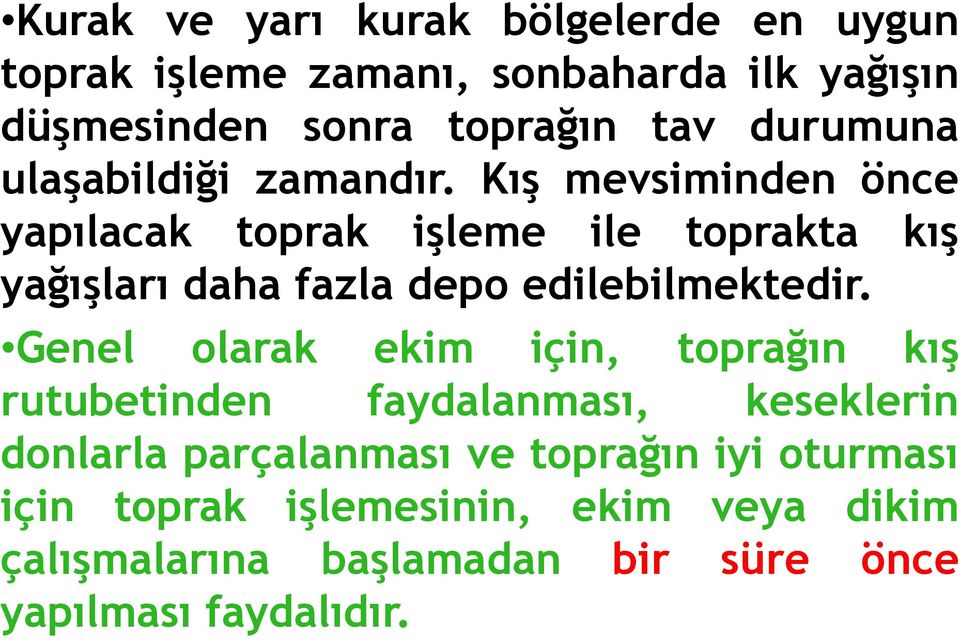 Kış mevsiminden önce yapılacak toprak işleme ile toprakta kış yağışları daha fazla depo edilebilmektedir.