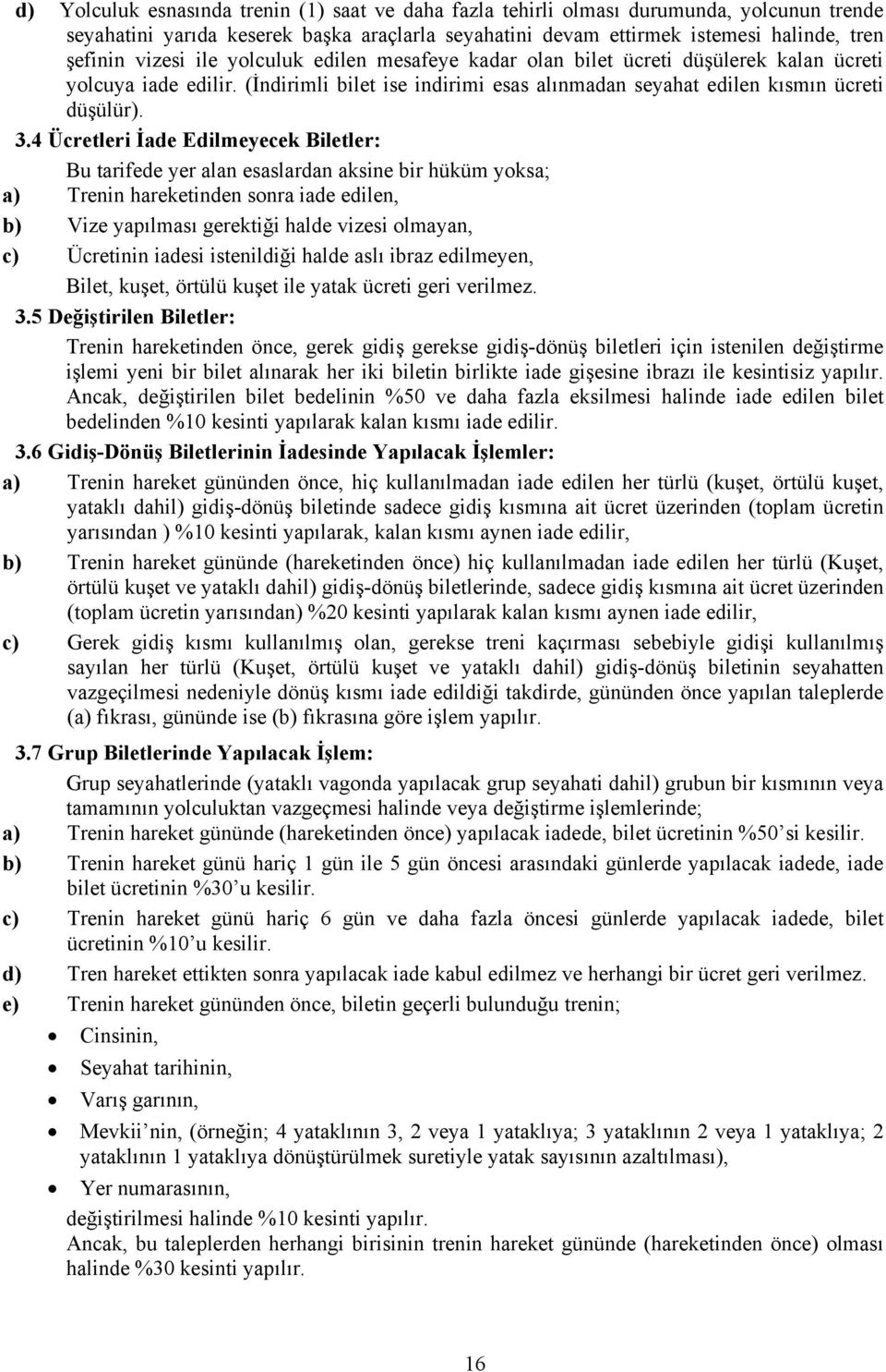 4 Ücretleri İade Edilmeyecek Biletler: Bu tarifede yer alan esaslardan aksine bir hüküm yoksa; a) Trenin hareketinden sonra iade edilen, b) Vize yapılması gerektiği halde vizesi olmayan, c) Ücretinin