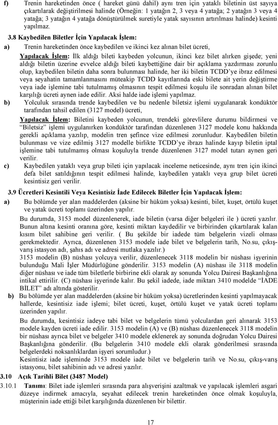 8 Kaybedilen Biletler İçin Yapılacak İşlem: a) Trenin hareketinden önce kaybedilen ve ikinci kez alınan bilet ücreti, Yapılacak İşlem: İlk aldığı bileti kaybeden yolcunun, ikinci kez bilet alırken