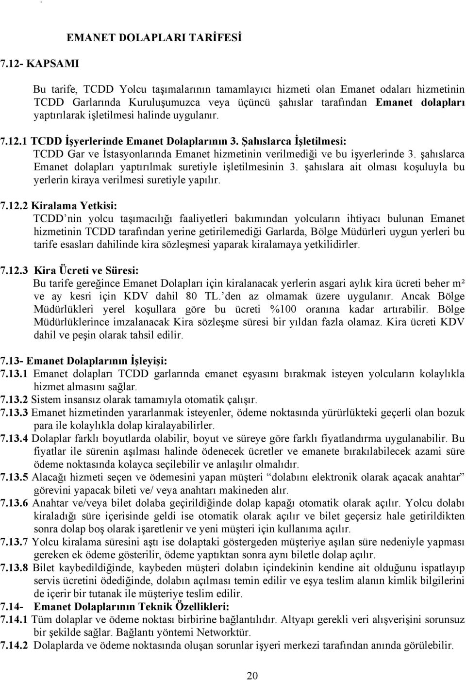 Şahıslarca İşletilmesi: TCDD Gar ve İstasyonlarında Emanet hizmetinin verilmediği ve bu işyerlerinde 3. şahıslarca Emanet dolapları yaptırılmak suretiyle işletilmesinin 3.