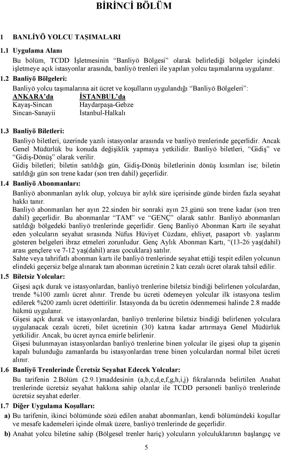 2 Banliyö Bölgeleri: Banliyö yolcu taşımalarına ait ücret ve koşulların uygulandığı Banliyö Bölgeleri : ANKARA da İSTANBUL da Kayaş-Sincan Haydarpaşa-Gebze Sincan-Sanayii İstanbul-Halkalı 1.