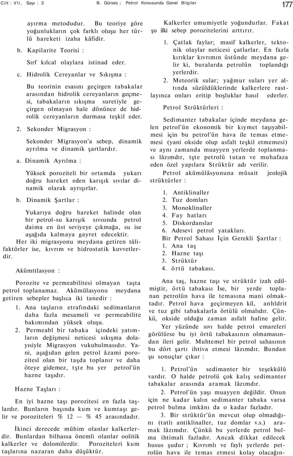 Hidrolik Cereyanlar ve Sıkışma : Bu teorinin esasını geçirgen tabakalar arasından hidrolik cereyanların geçmesi, tabakaların sıkışma suretiyle geçirgen olmayan hale dönünce de hidrolik cereyanların