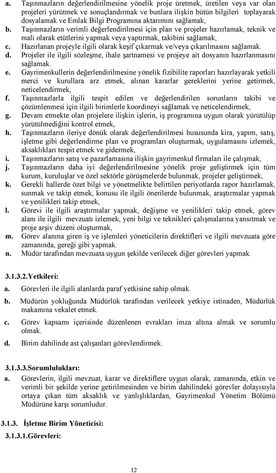 Hazırlanan projeyle ilgili olarak keşif çıkarmak ve/veya çıkarılmasını sağlamak. d. Projeler ile ilgili sözleşme, ihale şartnamesi ve projeye ait dosyanın hazırlanmasını sağlamak. e.