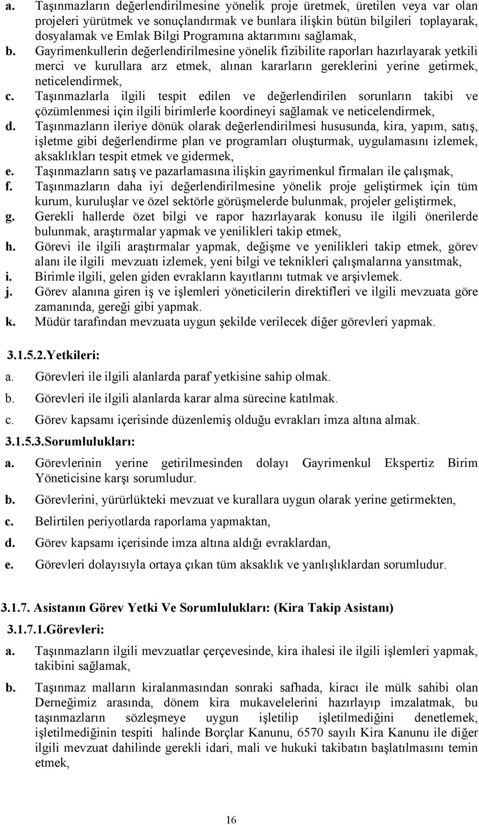 Gayrimenkullerin değerlendirilmesine yönelik fizibilite raporları hazırlayarak yetkili merci ve kurullara arz etmek, alınan kararların gereklerini yerine getirmek, neticelendirmek, c.