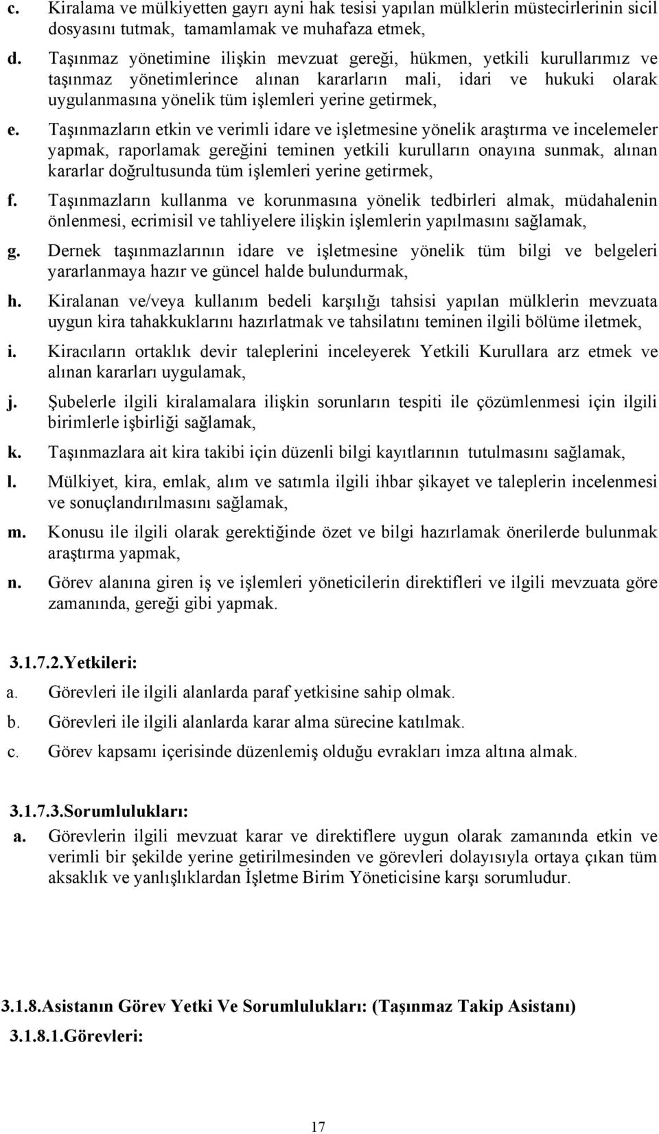 e. Taşınmazların etkin ve verimli idare ve işletmesine yönelik araştırma ve incelemeler yapmak, raporlamak gereğini teminen yetkili kurulların onayına sunmak, alınan kararlar doğrultusunda tüm