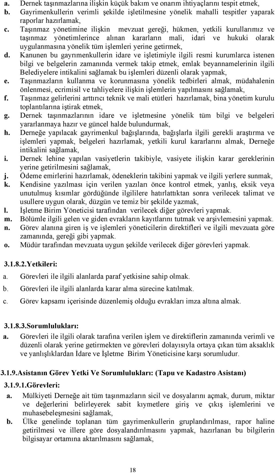 d. Kanunen bu gayrımenkullerin idare ve işletimiyle ilgili resmi kurumlarca istenen bilgi ve belgelerin zamanında vermek takip etmek, emlak beyannamelerinin ilgili Belediyelere intikalini sağlamak bu