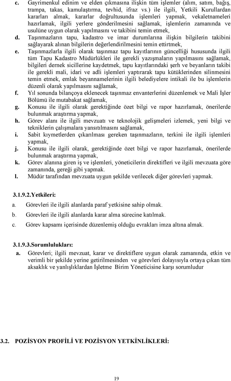 olarak yapılmasını ve takibini temin etmek, d. Taşınmazların tapu, kadastro ve imar durumlarına ilişkin bilgilerin takibini sağlayarak alınan bilgilerin değerlendirilmesini temin ettirtmek, e.