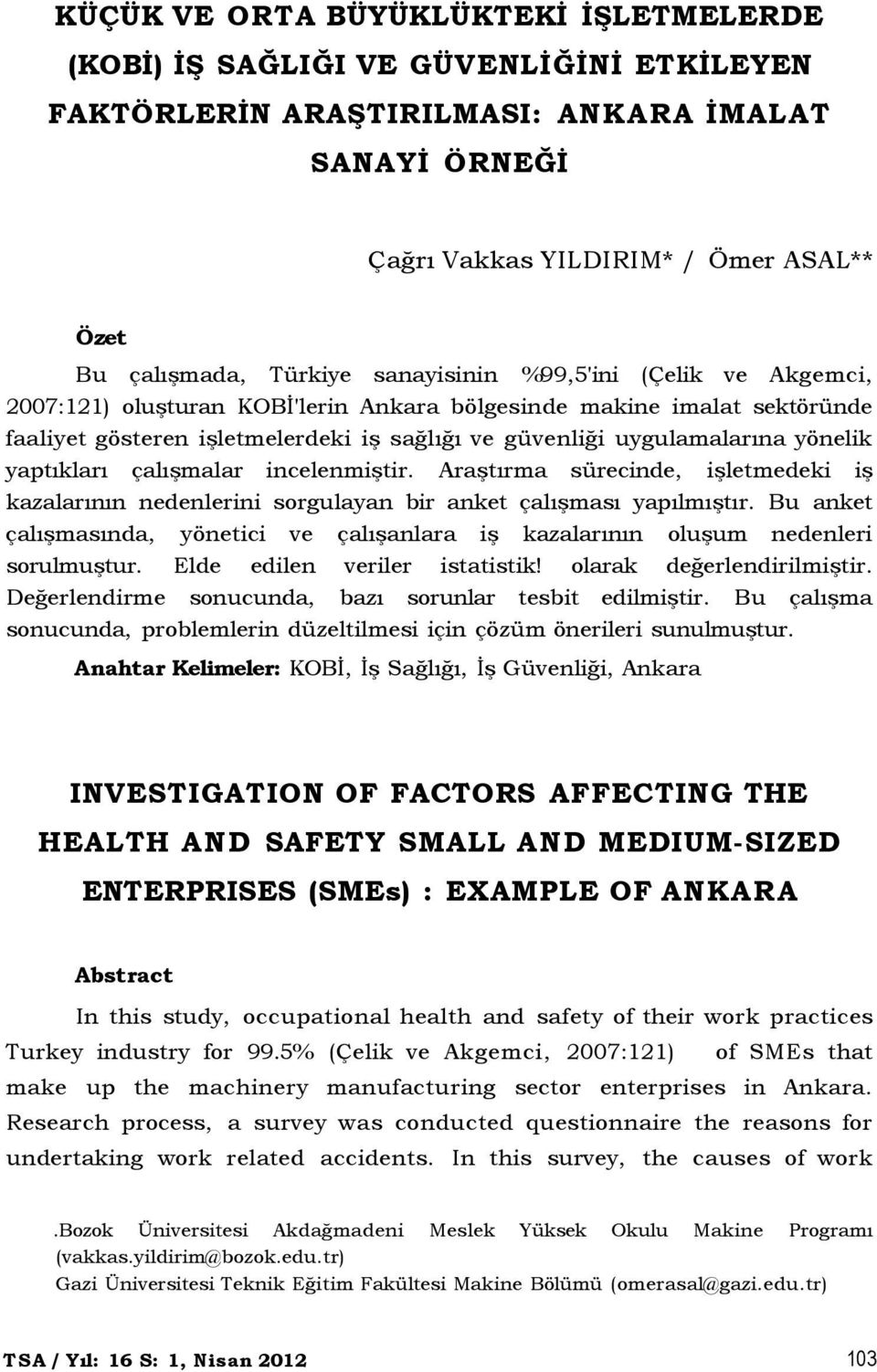 yönelik yaptıkları çalışmalar incelenmiştir. Araştırma sürecinde, işletmedeki iş kazalarının nedenlerini sorgulayan bir anket çalışması yapılmıştır.