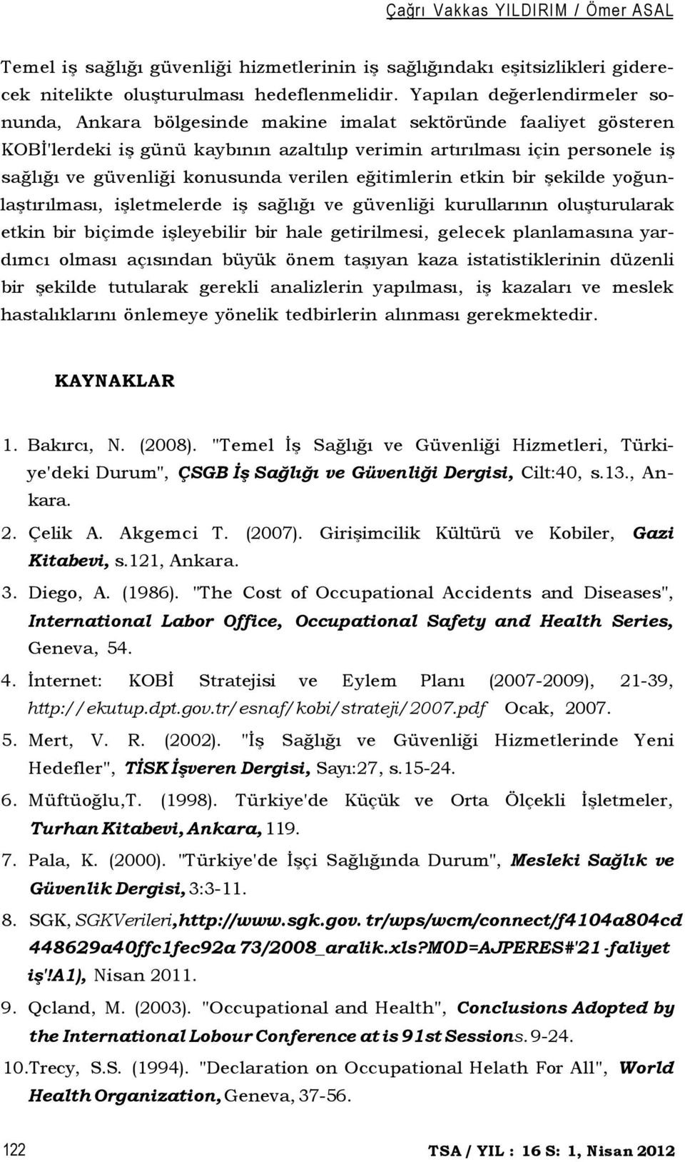 konusunda verilen eğitimlerin etkin bir şekilde yoğunlaştırılması, işletmelerde iş sağlığı ve güvenliği kurullarının oluşturularak etkin bir biçimde işleyebilir bir hale getirilmesi, gelecek