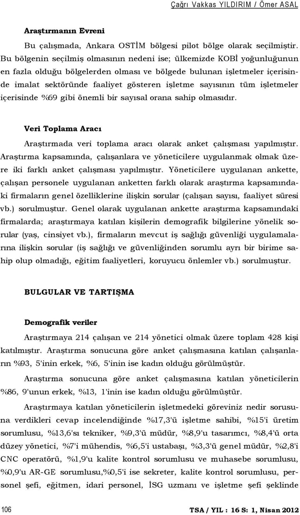 sayısının tüm işletmeler içerisinde %69 gibi önemli bir sayısal orana sahip olmasıdır. Veri Toplama Aracı Araştırmada veri toplama aracı olarak anket çalışması yapılmıştır.