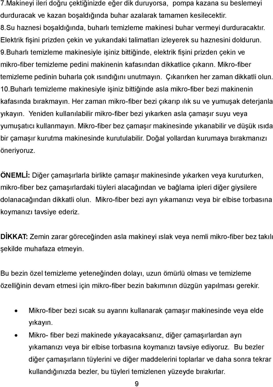 Buharlı temizleme makinesiyle işiniz bittiğinde, elektrik fişini prizden çekin ve mikro-fiber temizleme pedini makinenin kafasından dikkatlice çıkarın.