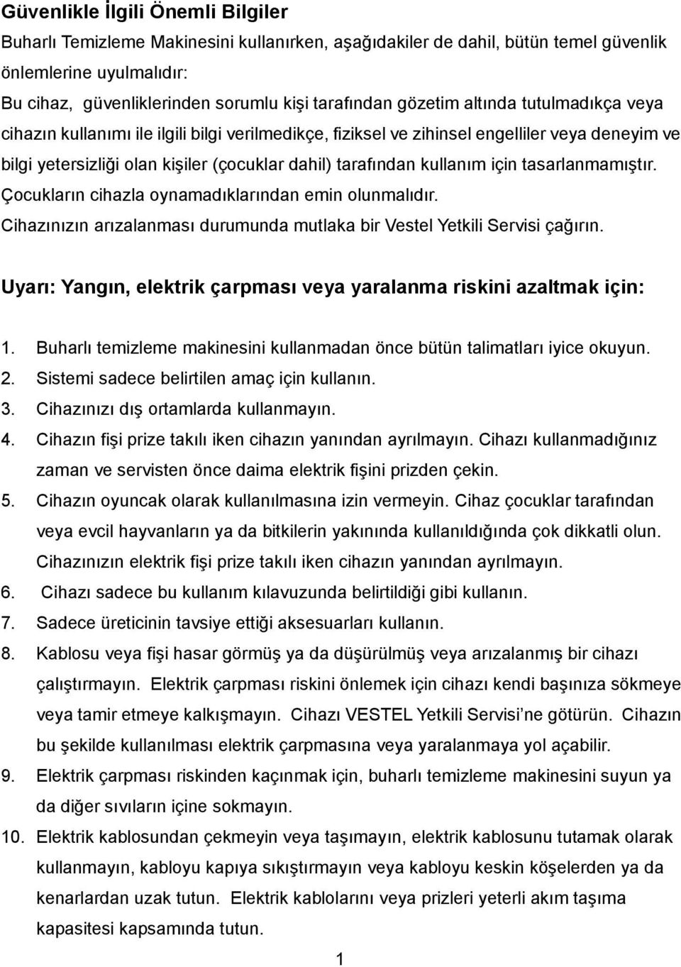 için tasarlanmamıştır. Çocukların cihazla oynamadıklarından emin olunmalıdır. Cihazınızın arızalanması durumunda mutlaka bir Vestel Yetkili Servisi çağırın.