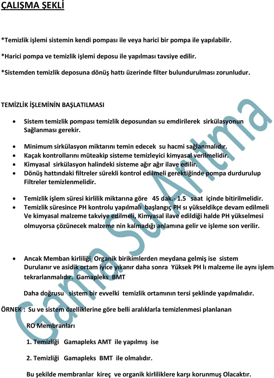 TEMİZLİK İŞLEMİNİN BAŞLATILMASI Sistem temizlik pompası temizlik deposundan su emdirilerek sirkülasyonun Sağlanması gerekir. Minimum sirkülasyon miktarını temin edecek su hacmi sağlanmalıdır.