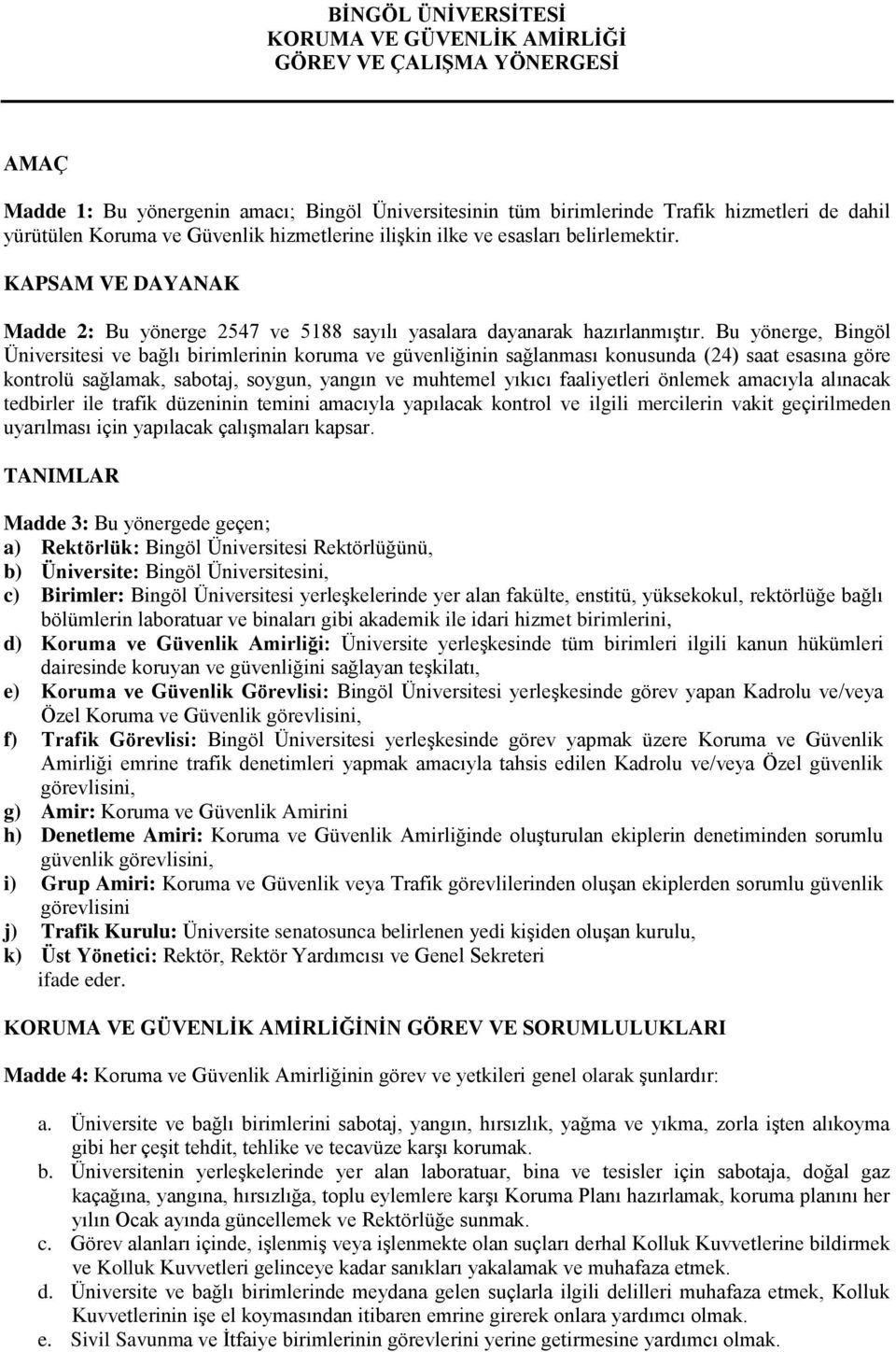 Bu yönerge, Bingöl Üniversitesi ve bağlı birimlerinin koruma ve güvenliğinin sağlanması konusunda (24) saat esasına göre kontrolü sağlamak, sabotaj, soygun, yangın ve muhtemel yıkıcı faaliyetleri