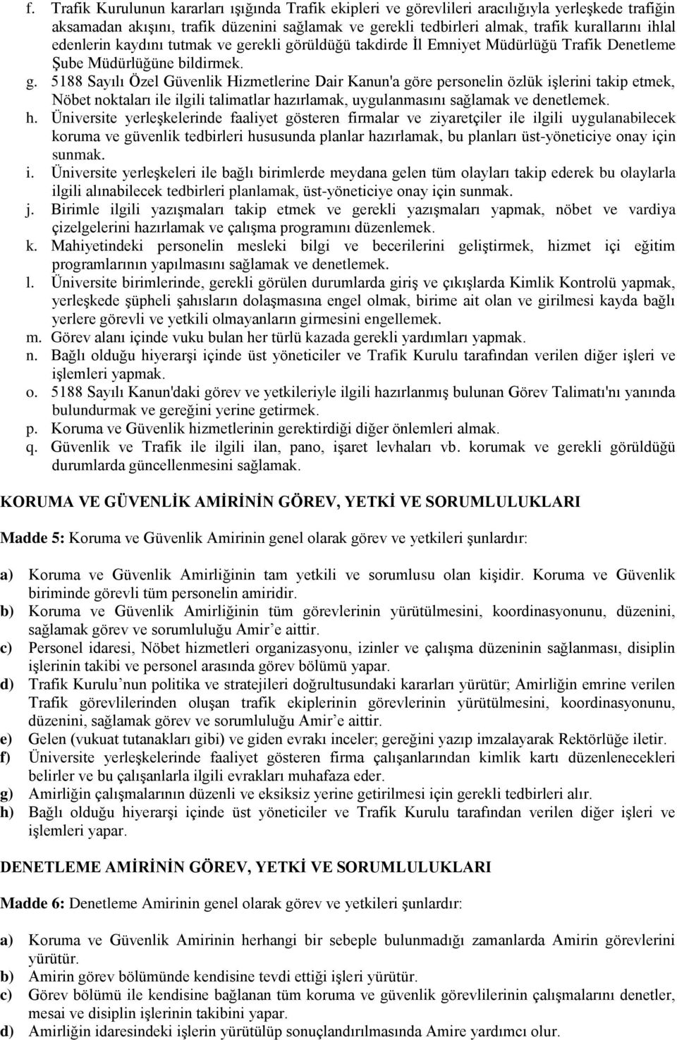 rekli görüldüğü takdirde İl Emniyet Müdürlüğü Trafik Denetleme Şube Müdürlüğüne bildirmek. g. 5188 Sayılı Özel Güvenlik Hizmetlerine Dair Kanun'a göre personelin özlük işlerini takip etmek, Nöbet noktaları ile ilgili talimatlar hazırlamak, uygulanmasını sağlamak ve denetlemek.