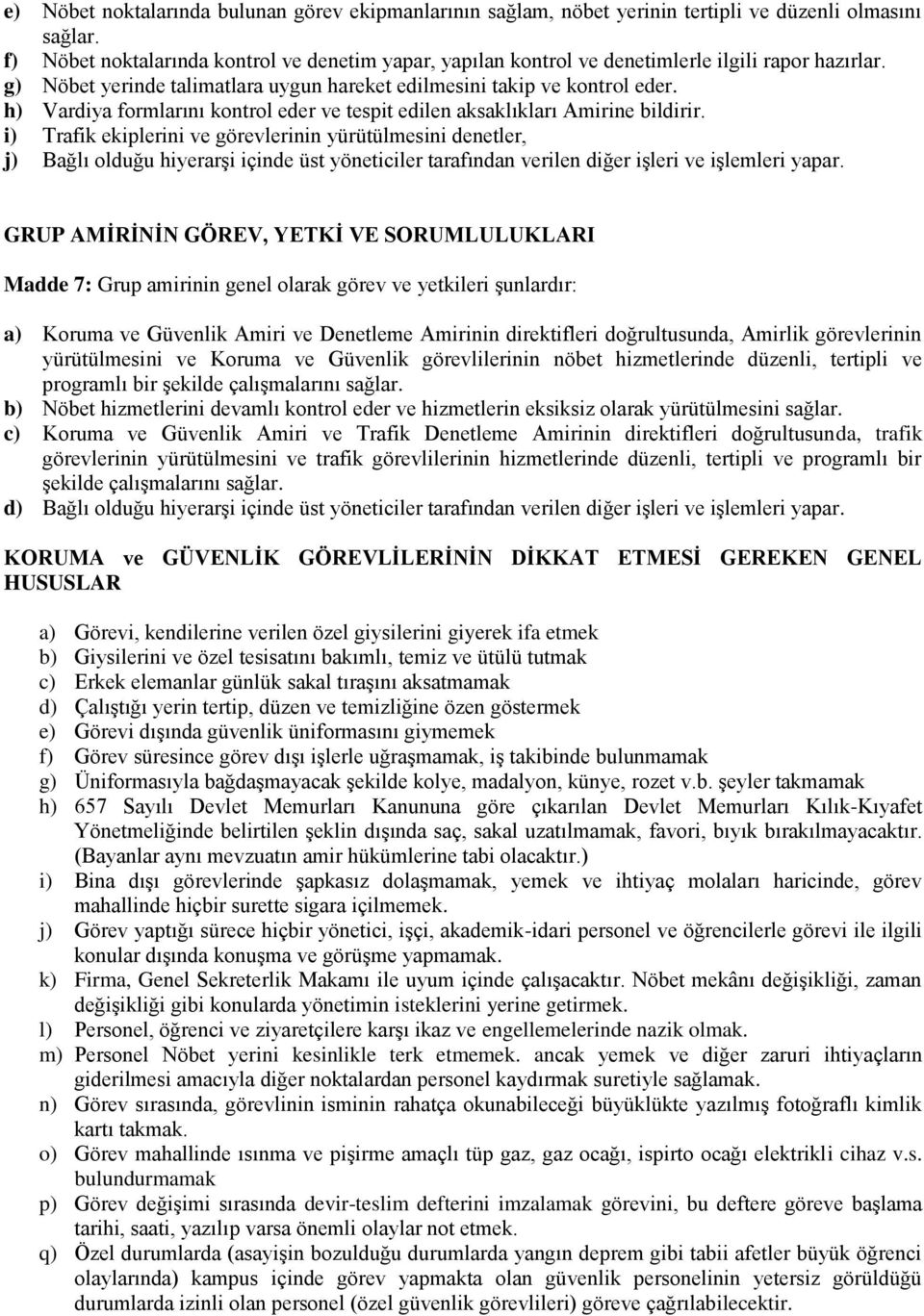 h) Vardiya formlarını kontrol eder ve tespit edilen aksaklıkları Amirine bildirir.