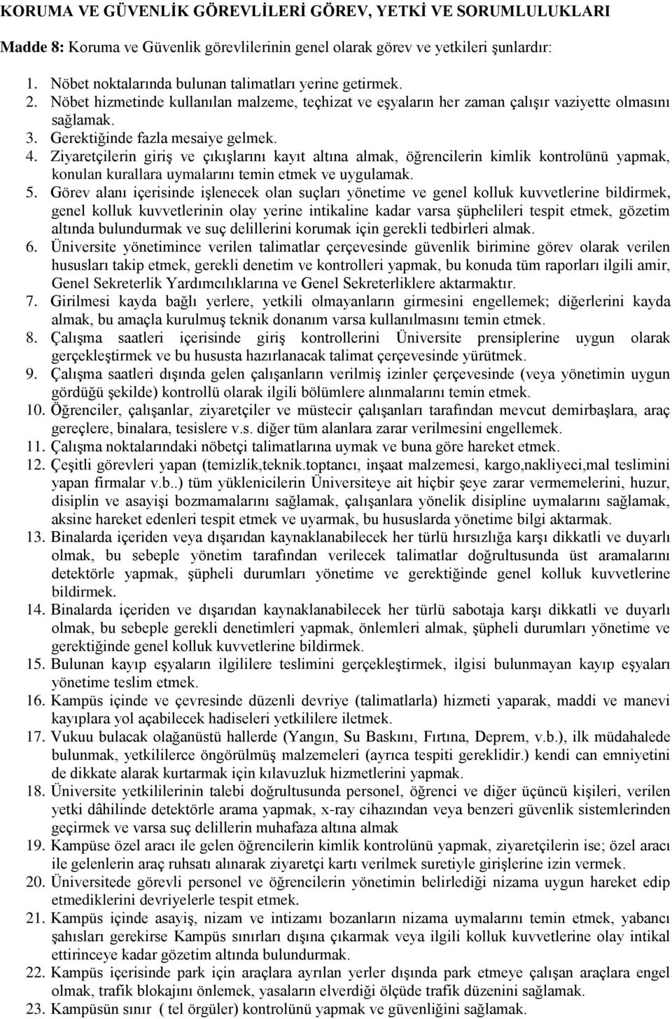 Gerektiğinde fazla mesaiye gelmek. 4. Ziyaretçilerin giriş ve çıkışlarını kayıt altına almak, öğrencilerin kimlik kontrolünü yapmak, konulan kurallara uymalarını temin etmek ve uygulamak. 5.