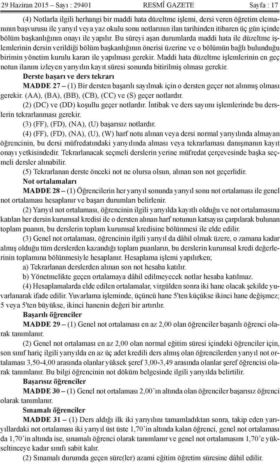 Bu süreyi aşan durumlarda maddi hata ile düzeltme işlemlerinin dersin verildiği bölüm başkanlığının önerisi üzerine ve o bölümün bağlı bulunduğu birimin yönetim kurulu kararı ile yapılması gerekir.