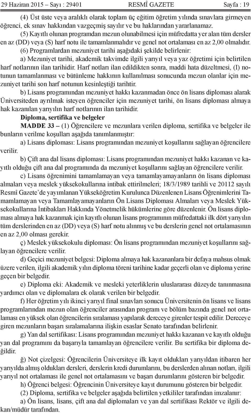 (5) Kayıtlı olunan programdan mezun olunabilmesi için müfredatta yer alan tüm dersler en az (DD) veya (S) harf notu ile tamamlanmalıdır ve genel not ortalaması en az 2,00 olmalıdır.