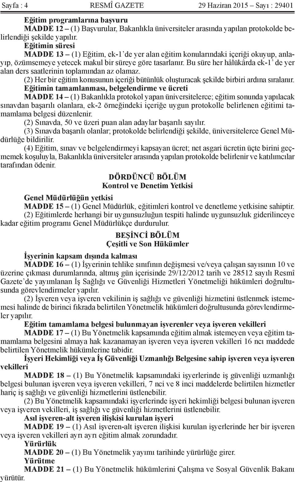 Bu süre her hâlükârda ek-1 de yer alan ders saatlerinin toplamından az olamaz. (2) Her bir eğitim konusunun içeriği bütünlük oluşturacak şekilde birbiri ardına sıralanır.