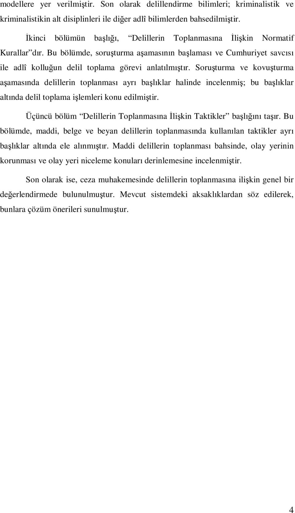 Soruşturma ve kovuşturma aşamasında delillerin toplanması ayrı başlıklar halinde incelenmiş; bu başlıklar altında delil toplama işlemleri konu edilmiştir.