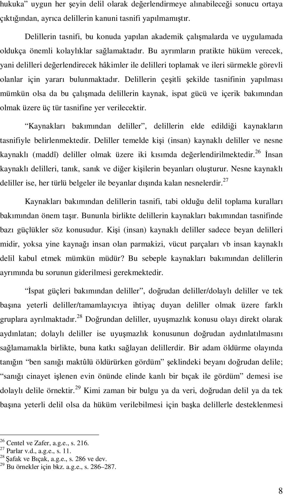 Bu ayrımların pratikte hüküm verecek, yani delilleri değerlendirecek hâkimler ile delilleri toplamak ve ileri sürmekle görevli olanlar için yararı bulunmaktadır.