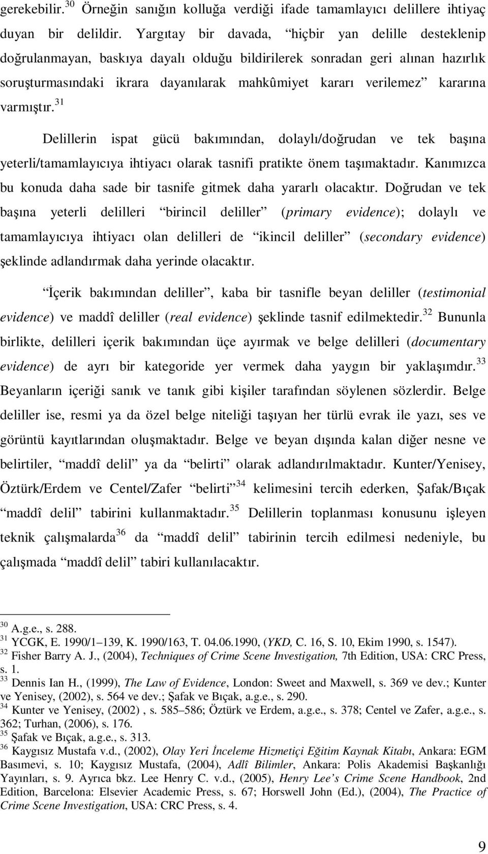 kararına varmıştır. 31 Delillerin ispat gücü bakımından, dolaylı/doğrudan ve tek başına yeterli/tamamlayıcıya ihtiyacı olarak tasnifi pratikte önem taşımaktadır.