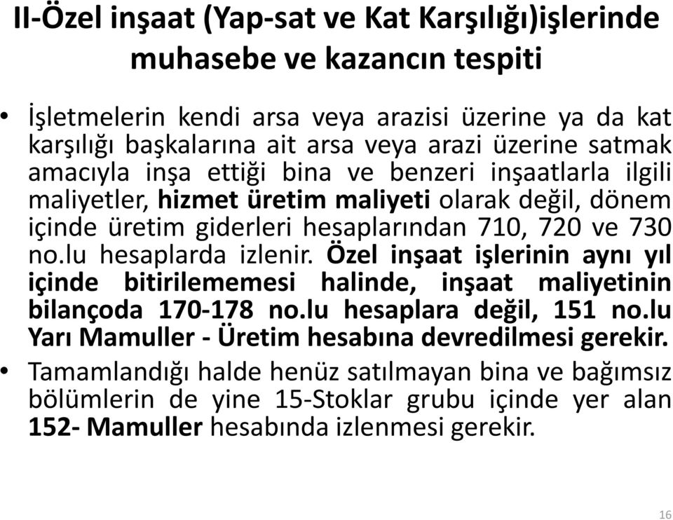 no.lu hesaplarda izlenir. Özel inşaat işlerinin aynı yıl içinde bitirilememesi halinde, inşaat maliyetinin bilançoda 170-178 no.lu hesaplara değil, 151 no.