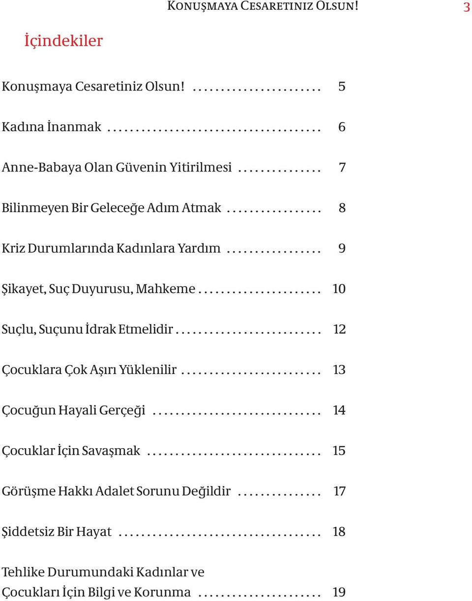 ......................... 12 Çocuklara Çok Aşırı Yüklenilir......................... 13 Çocuğun Hayali Gerçeği.............................. 14 Çocuklar İçin Savaşmak.