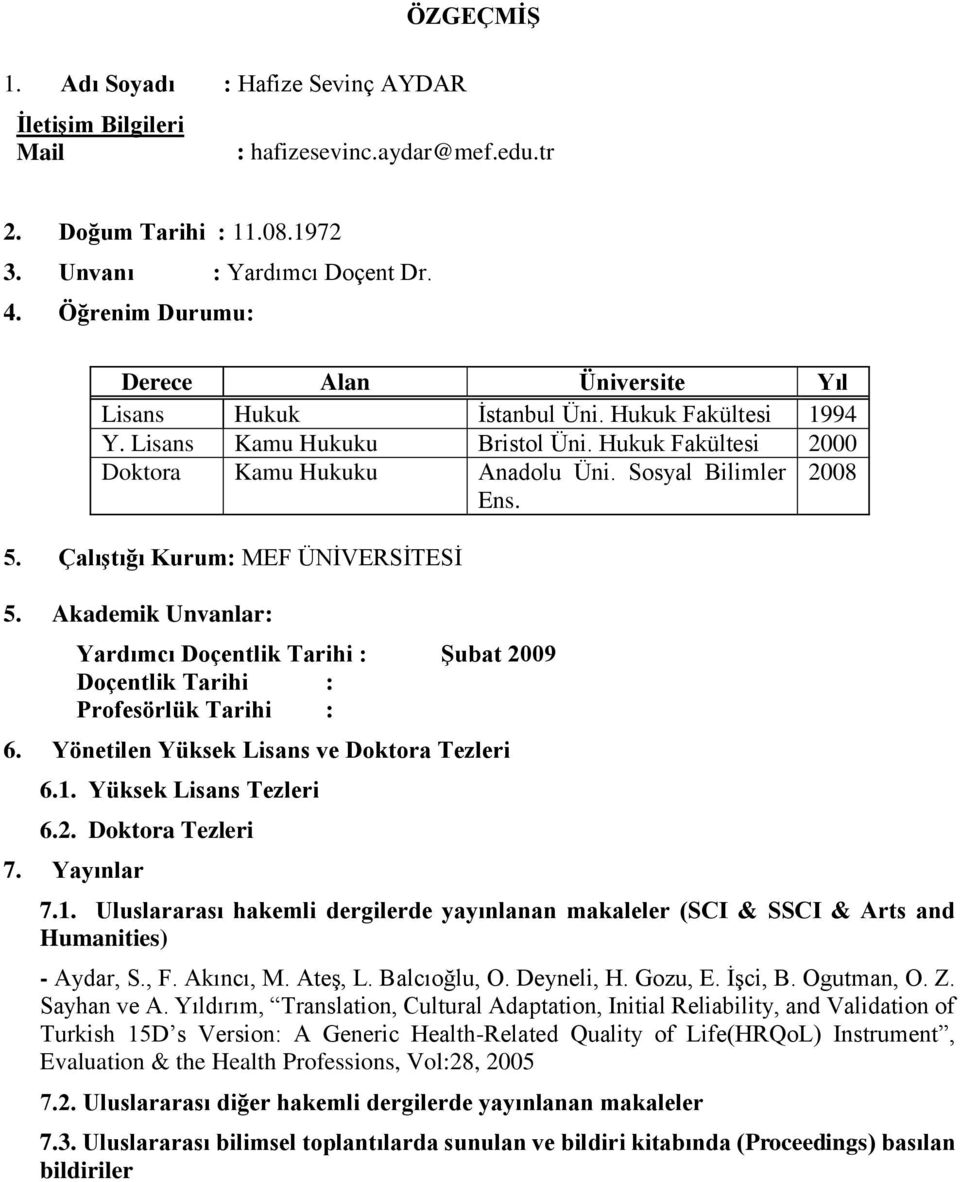 2008 5. Çalıştığı Kurum: MEF ÜNİVERSİTESİ 5. Akademik Unvanlar: Yardımcı Doçentlik Tarihi : Şubat 2009 Doçentlik Tarihi : Profesörlük Tarihi : 6. Yönetilen Yüksek Lisans ve Doktora Tezleri 6.1.