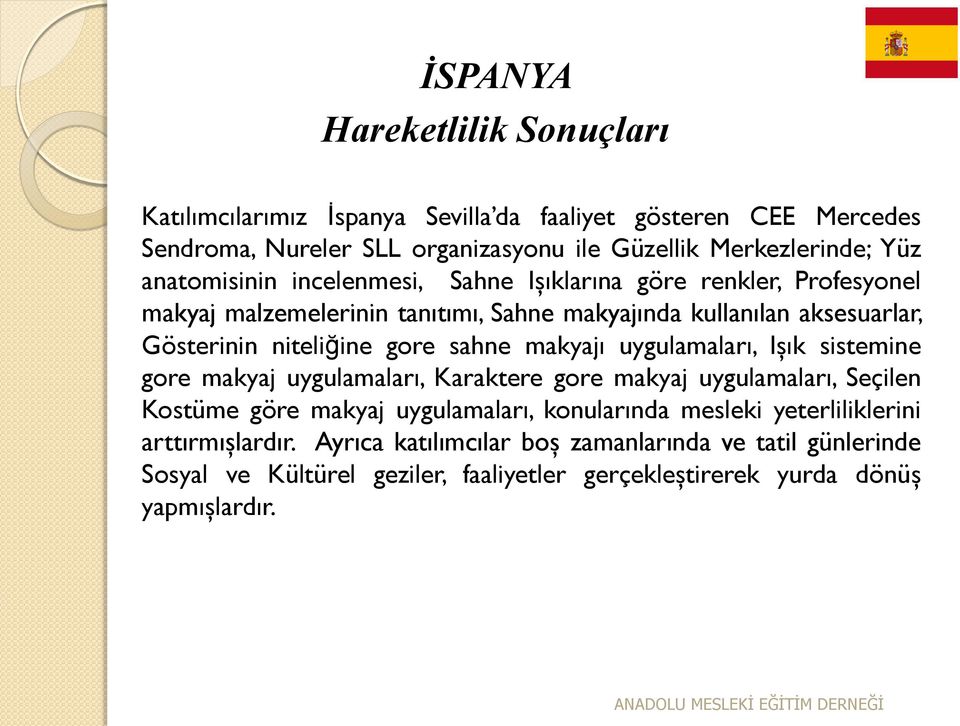 sahne makyajı uygulamaları, Işık sistemine gore makyaj uygulamaları, Karaktere gore makyaj uygulamaları, Seçilen Kostüme göre makyaj uygulamaları, konularında mesleki