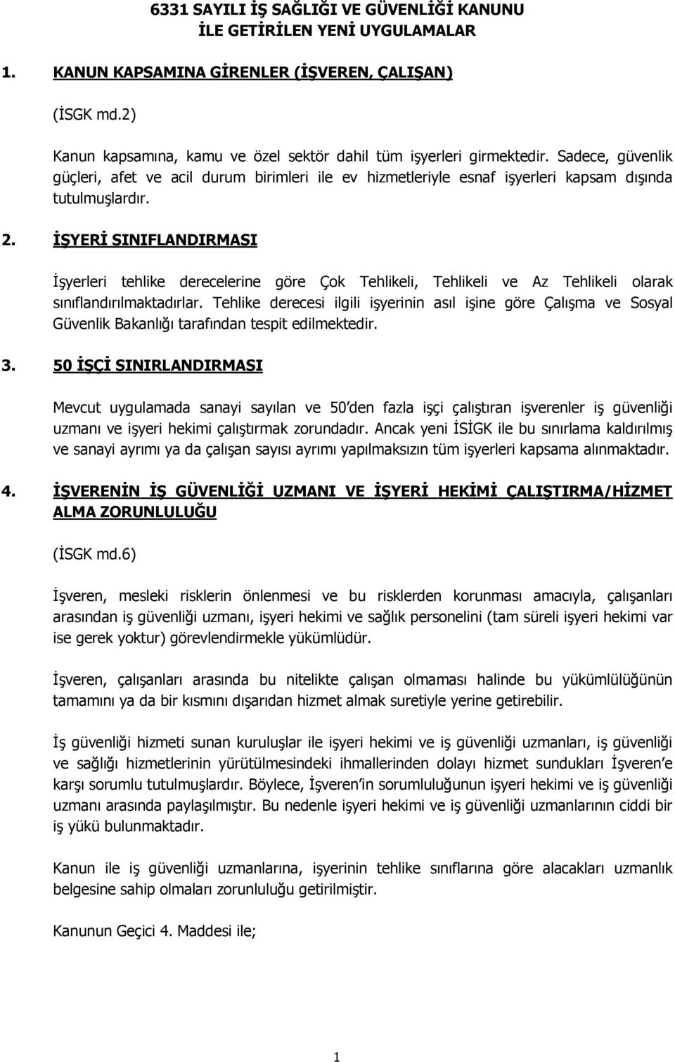 İŞYERİ SINIFLANDIRMASI İşyerleri tehlike derecelerine göre Çok Tehlikeli, Tehlikeli ve Az Tehlikeli olarak sınıflandırılmaktadırlar.