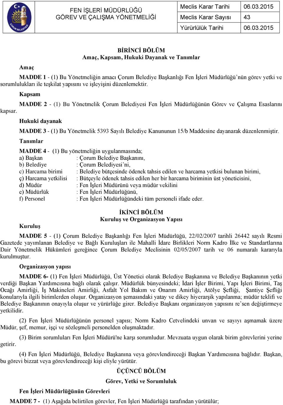 Hukuki dayanak MADDE 3 - (1) Bu Yönetmelik 5393 Sayılı Belediye Kanununun 15/b Maddesine dayanarak düzenlenmiştir.