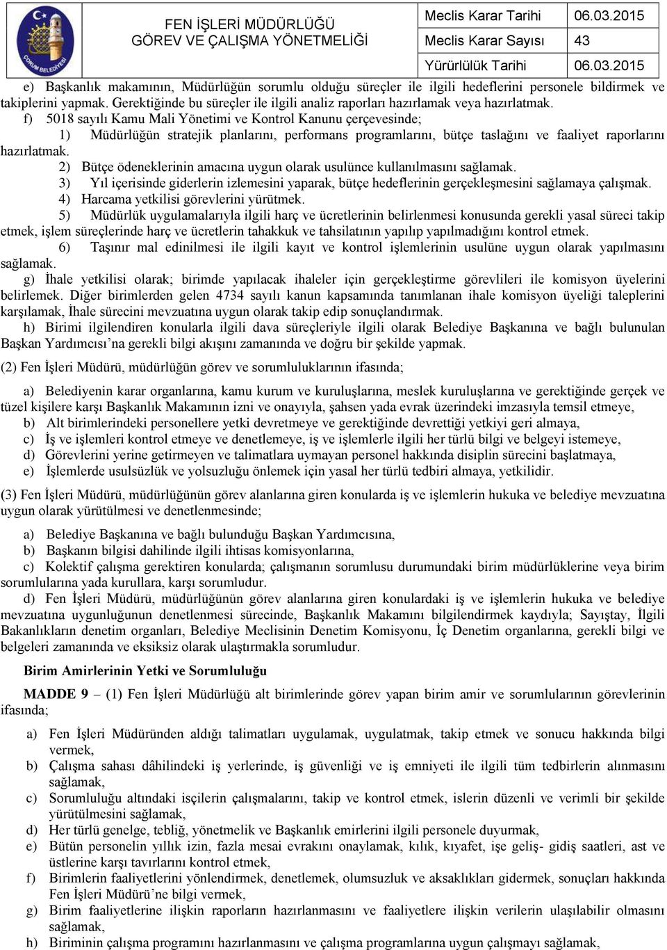 f) 5018 sayılı Kamu Mali Yönetimi ve Kontrol Kanunu çerçevesinde; 1) Müdürlüğün stratejik planlarını, performans programlarını, bütçe taslağını ve faaliyet raporlarını hazırlatmak.