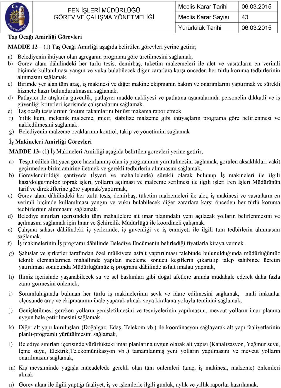 her türlü koruma tedbirlerinin alınmasını c) Birimde yer alan tüm araç, iş makinesi ve diğer makine ekipmanın bakım ve onarımlarını yaptırmak ve sürekli hizmete hazır bulundurulmasını d) Patlayıcı