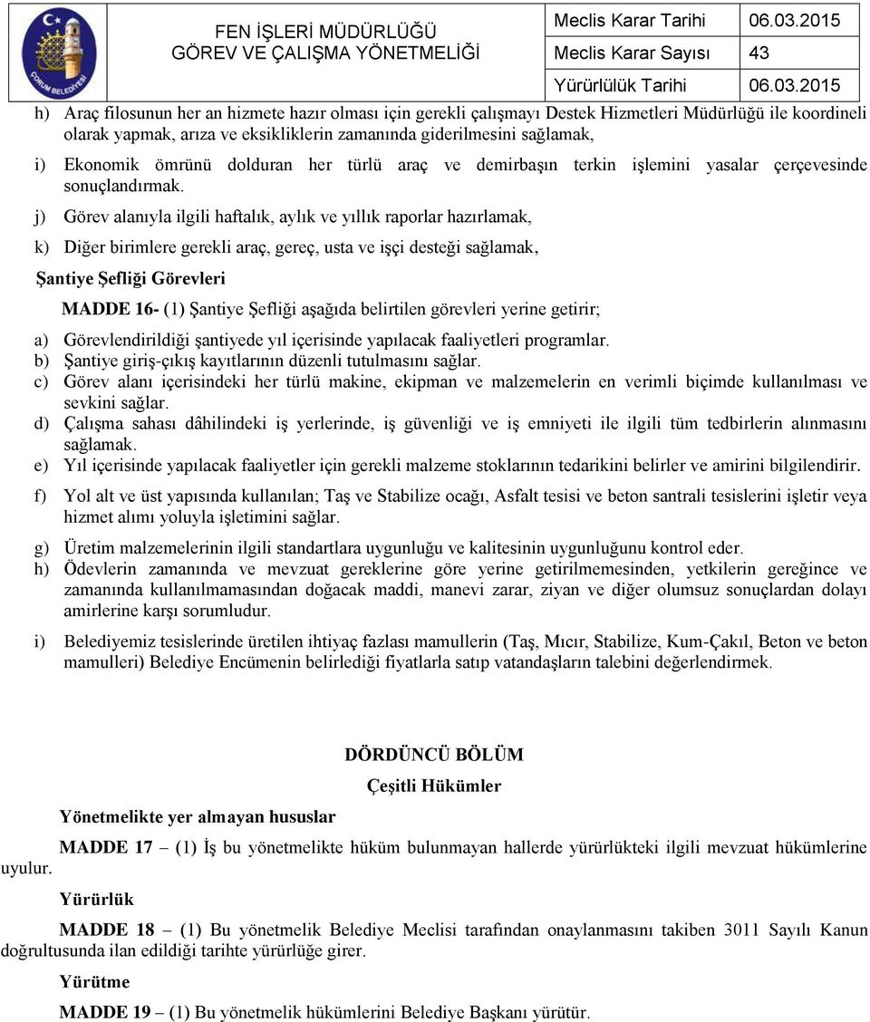 j) Görev alanıyla ilgili haftalık, aylık ve yıllık raporlar hazırlamak, k) Diğer birimlere gerekli araç, gereç, usta ve işçi desteği sağlamak, Şantiye Şefliği Görevleri MADDE 16- (1) Şantiye Şefliği