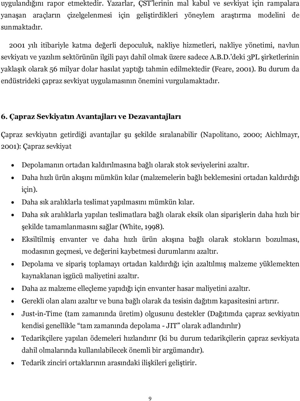 deki 3PL şirketlerinin yaklaşık olarak 56 milyar dolar hasılat yaptığı tahmin edilmektedir (Feare, 2001). Bu durum da endüstrideki çapraz sevkiyat uygulamasının önemini vurgulamaktadır. 6.