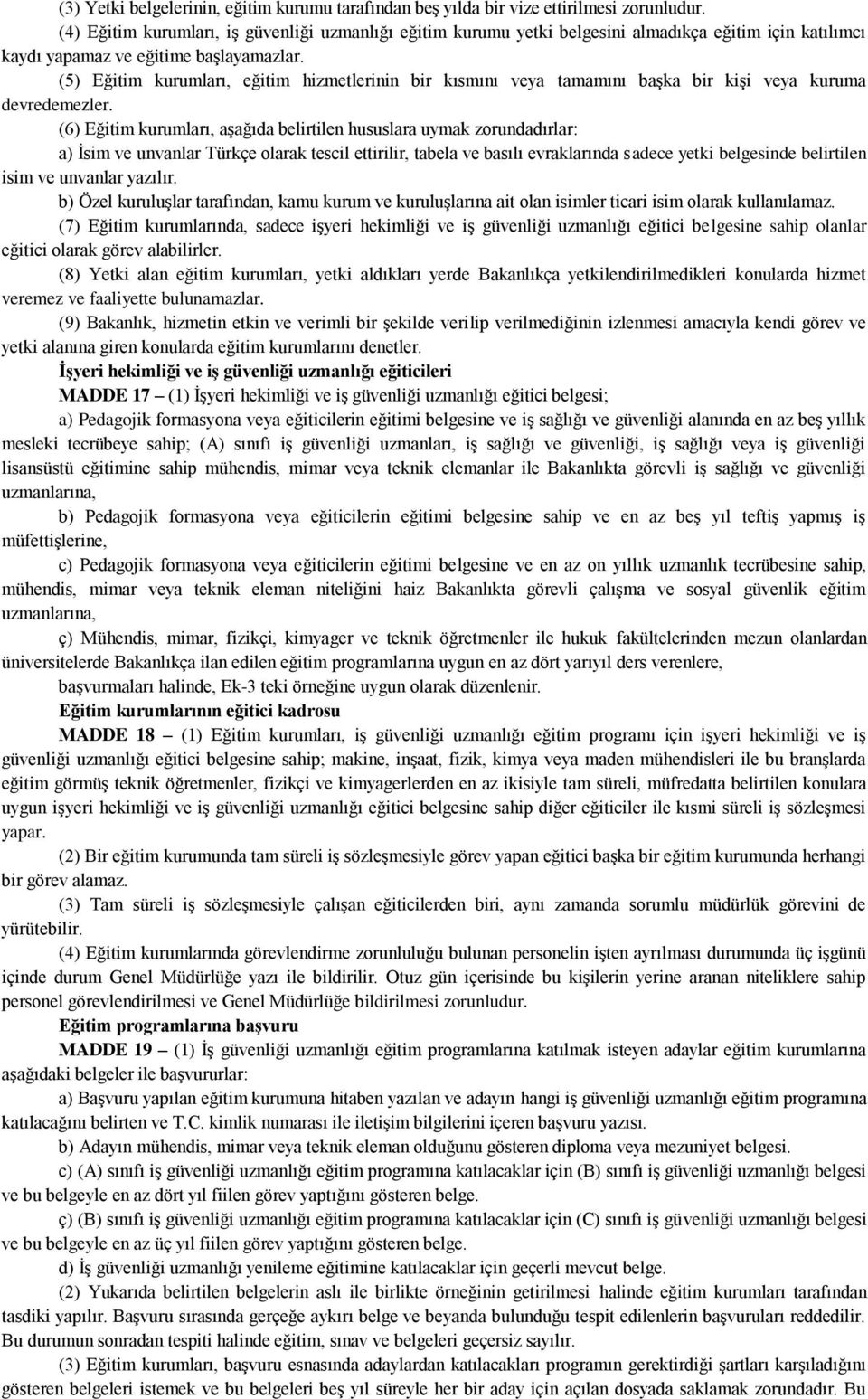 (5) Eğitim kurumları, eğitim hizmetlerinin bir kısmını veya tamamını başka bir kişi veya kuruma devredemezler.