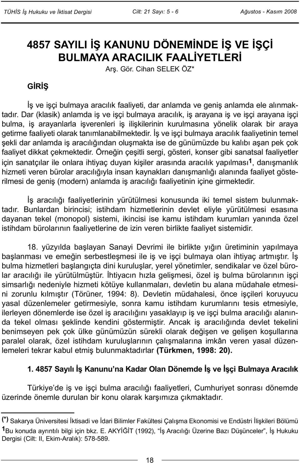 Dar (klasik) anlamda iş ve işçi bulmaya aracılık, iş arayana iş ve işçi arayana işçi bulma, iş arayanlarla işverenleri iş ilişkilerinin kurulmasına yönelik olarak bir araya getirme faaliyeti olarak