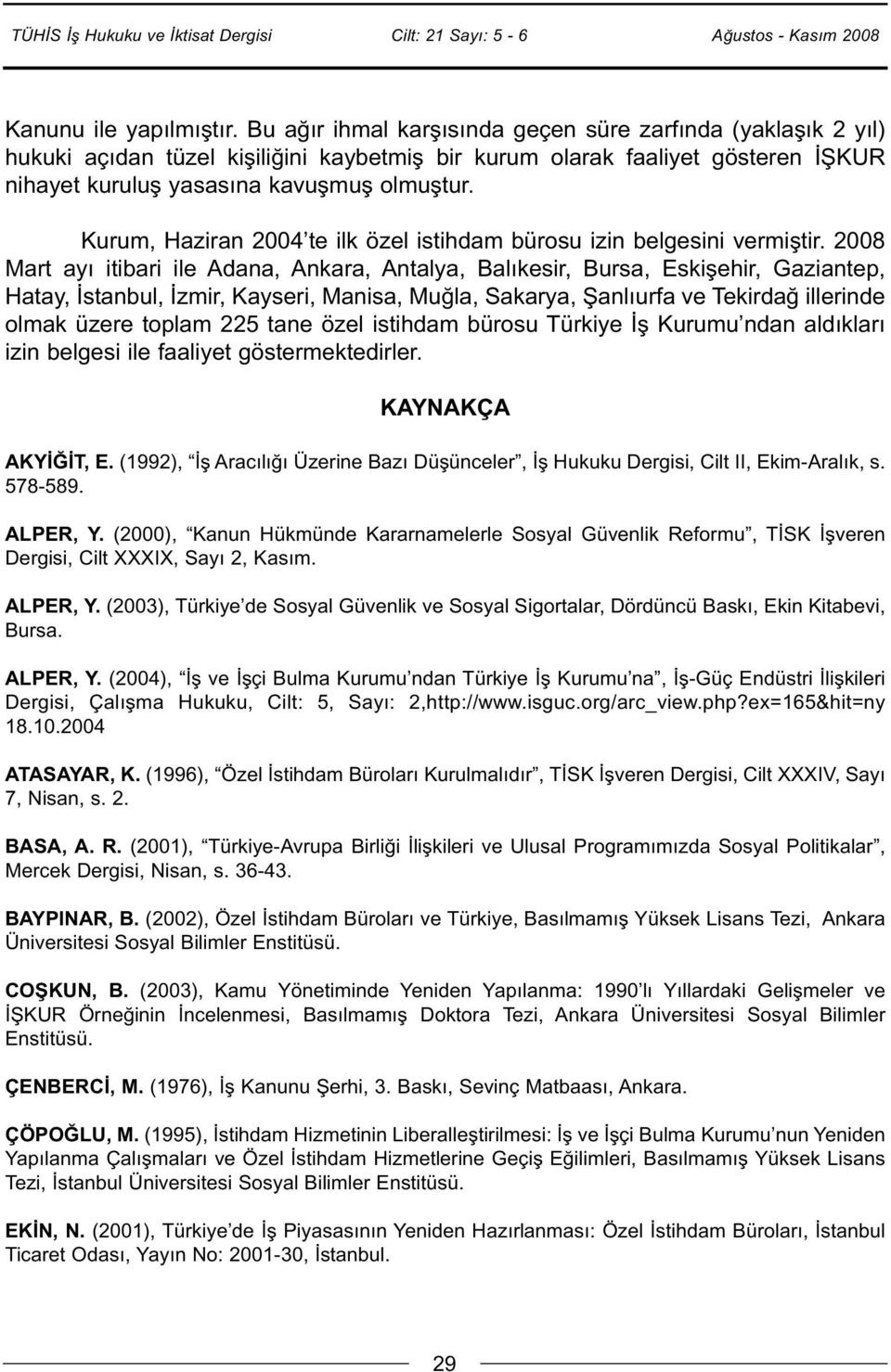 Kurum, Haziran 2004 te ilk özel istihdam bürosu izin belgesini vermiştir.