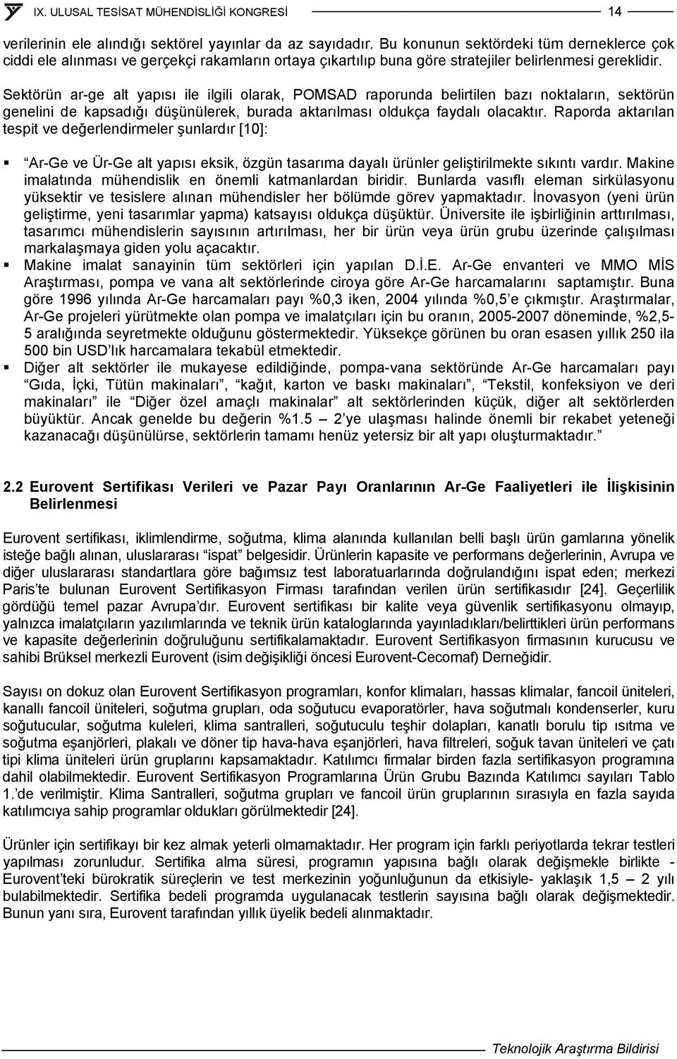 Sektörün ar-ge alt yapısı ile ilgili olarak, POMSAD raporunda belirtilen bazı noktaların, sektörün genelini de kapsadığı düşünülerek, burada aktarılması oldukça faydalı olacaktır.