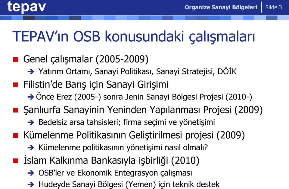 Yapılanması Projesi (009) Bedelsiz arsa tahsisleri; firma seçimi ve yönetişimi Kümelenme Politikasının Geliştirilmesi projesi (009) Kümelenme