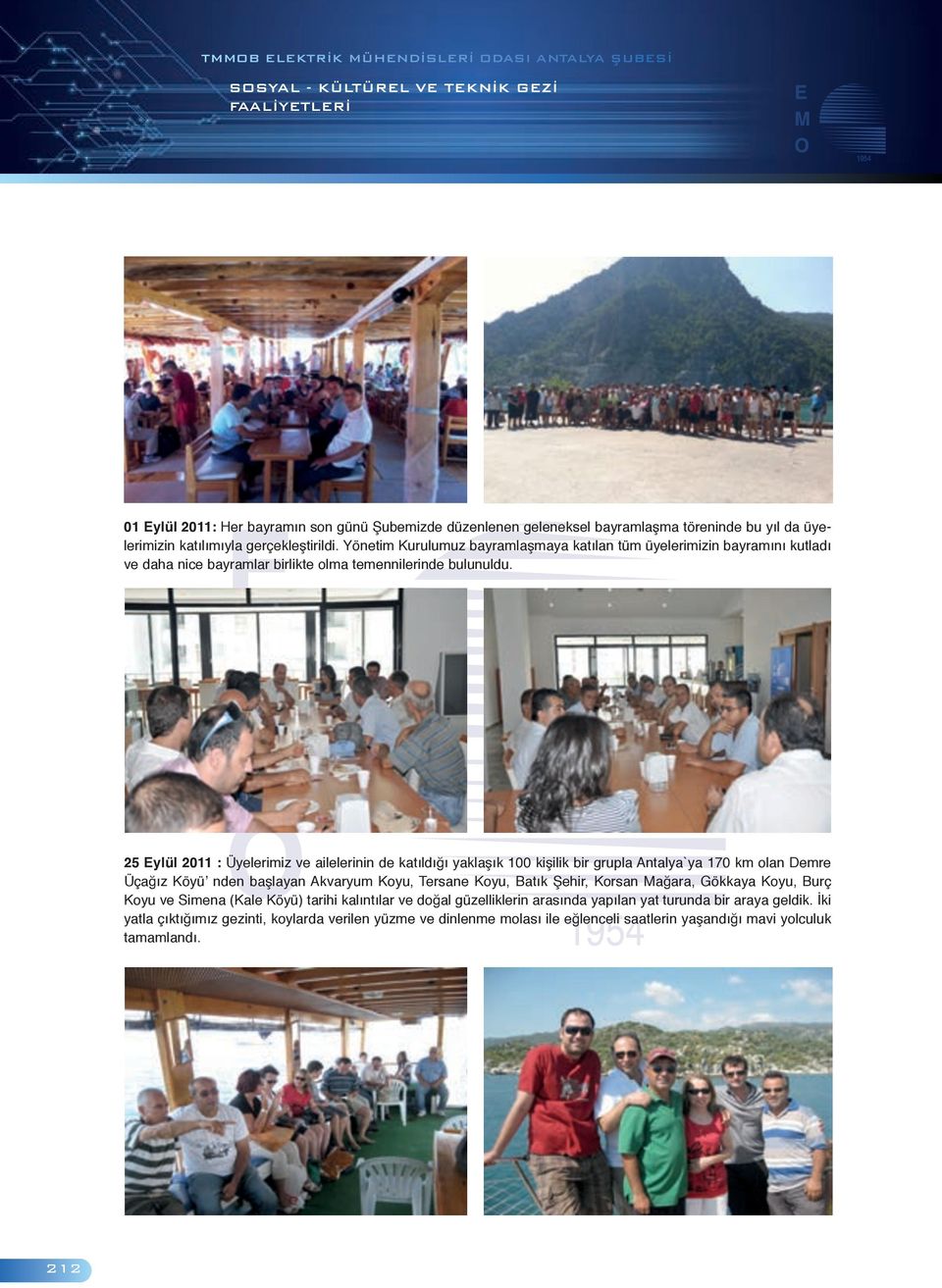 25 Eylül 2011 : Üyelerimiz ve ailelerinin de katıldığı yaklaşık 100 kişilik bir grupla Antalya`ya 170 km olan Demre Üçağız Köyü nden başlayan Akvaryum Koyu, Tersane Koyu, Batık Şehir, Korsan Mağara,