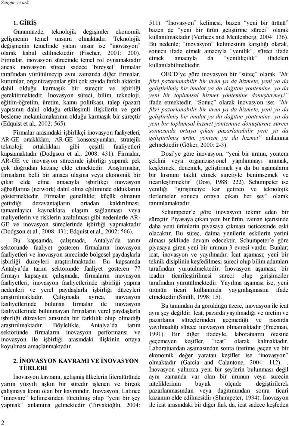 Firmalar, inovasyon sürecinde temel rol oynamaktadır ancak inovasyon süreci sadece bireysel firmalar tarafından yürütülmeyip aynı zamanda diğer firmalar, kurumlar, organizasyonlar gibi çok sayıda