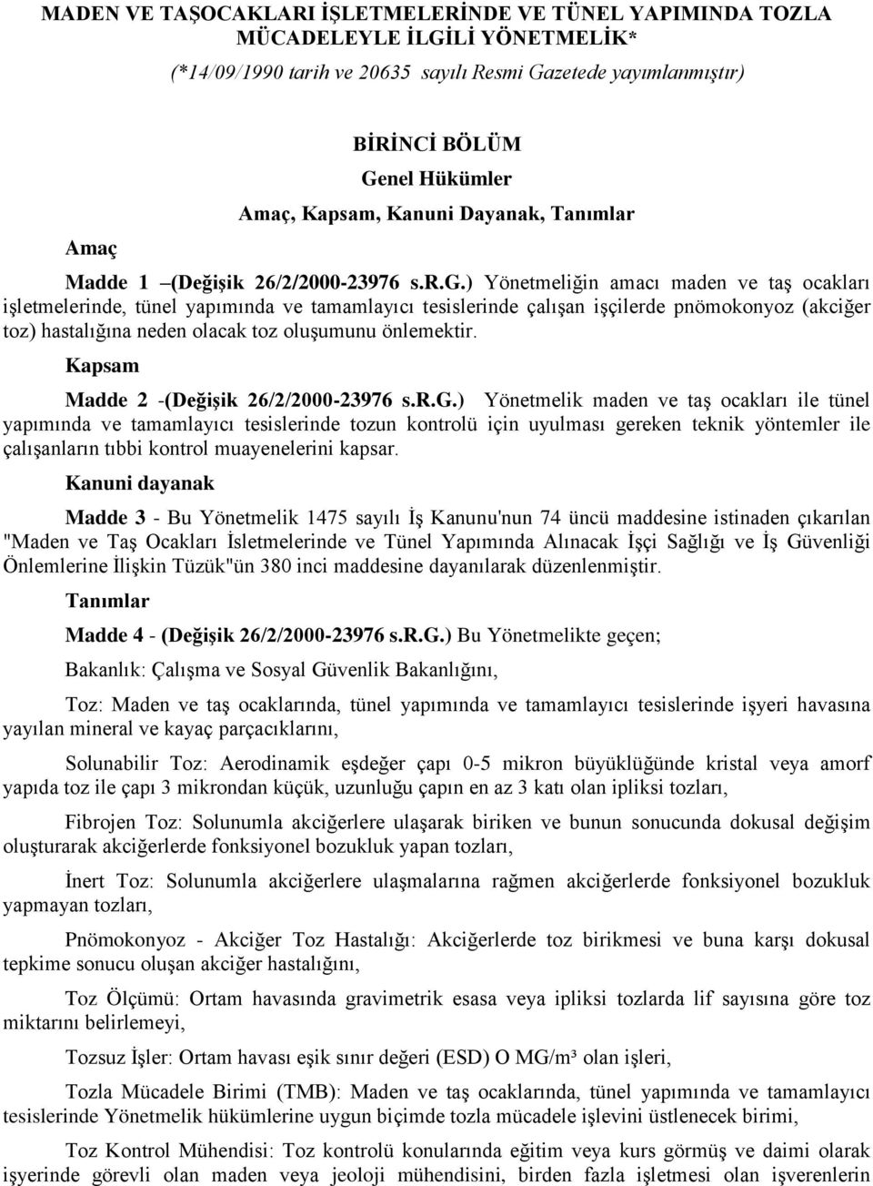 ) Yönetmeliğin amacı maden ve taş ocakları işletmelerinde, tünel yapımında ve tamamlayıcı tesislerinde çalışan işçilerde pnömokonyoz (akciğer toz) hastalığına neden olacak toz oluşumunu önlemektir.