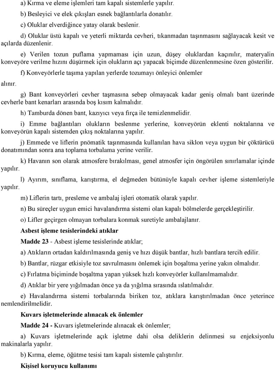 e) Verilen tozun puflama yapmaması için uzun, düşey oluklardan kaçınılır, materyalin konveyöre verilme hızını düşürmek için olukların açı yapacak biçimde düzenlenmesine özen gösterilir. alınır.