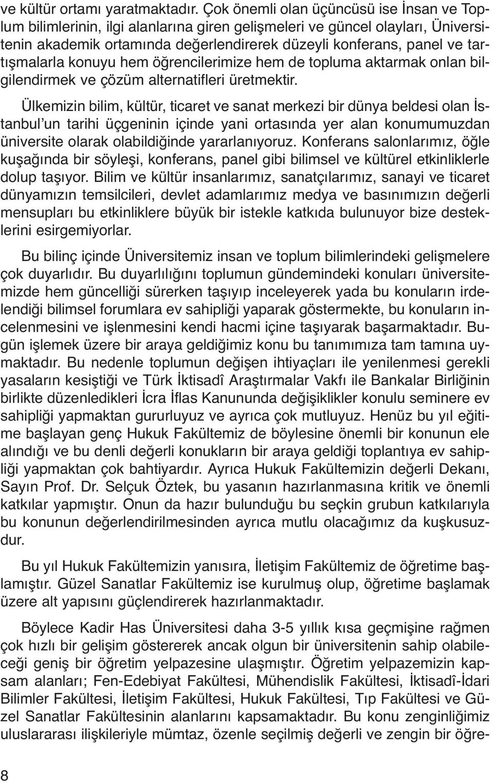 tartışmalarla konuyu hem öğrencilerimize hem de topluma aktarmak onlan bilgilendirmek ve çözüm alternatifleri üretmektir.